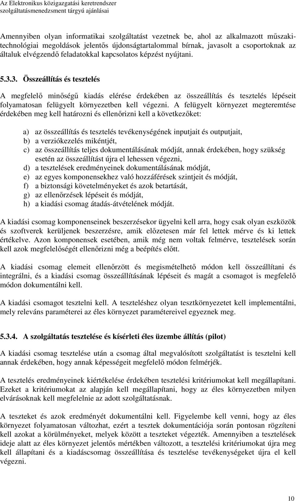 3. Összeállítás és tesztelés A megfelelı minıségő kiadás elérése érdekében az összeállítás és tesztelés lépéseit folyamatosan felügyelt környezetben kell végezni.