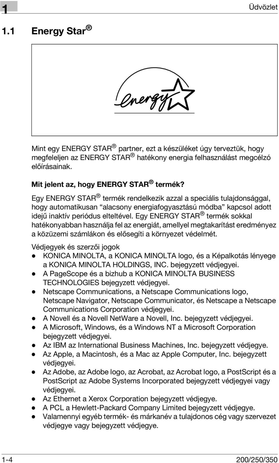 Egy ENERGY STAR termék rendelkezik azzal a speciális tulajdonsággal, hogy automatikusan alacsony energiafogyasztású módba kapcsol adott idejű inaktív periódus elteltével.