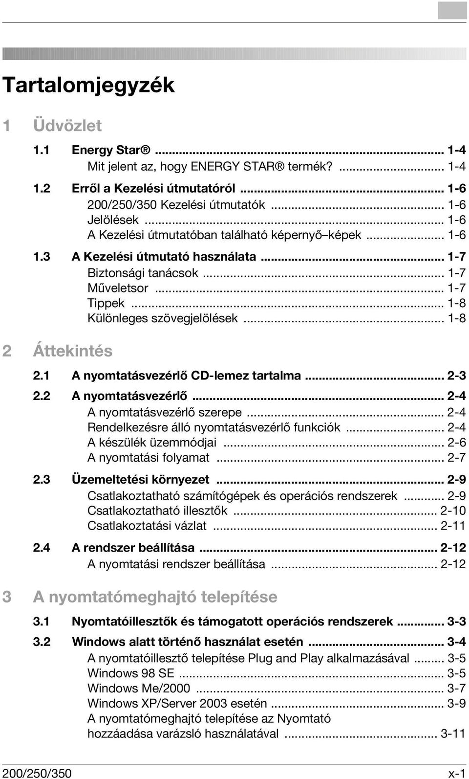 .. 1-8 2 Áttekintés 2.1 A nyomtatásvezérlő CD-lemez tartalma... 2-3 2.2 A nyomtatásvezérlő... 2-4 A nyomtatásvezérlő szerepe... 2-4 Rendelkezésre álló nyomtatásvezérlő funkciók.