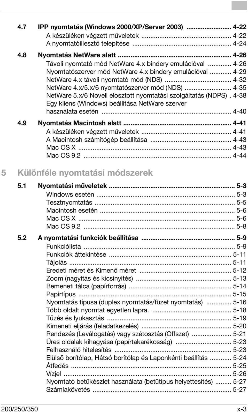 x/6 Novell elosztott nyomtatási szolgáltatás (NDPS). 4-38 Egy kliens (Windows) beállítása NetWare szerver használata esetén... 4-40 4.9 Nyomtatás Macintosh alatt... 4-41 A készüléken végzett műveletek.