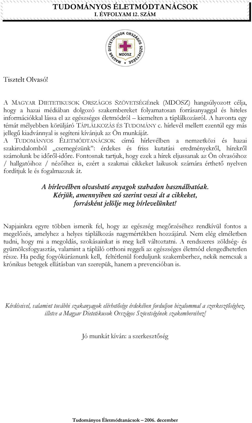 életmódról kiemelten a táplálkozásról. A havonta egy témát mélyebben körüljáró TÁPLÁLKOZÁS ÉS TUDOMÁNY c. hírlevél mellett ezentúl egy más jellegő kiadvánnyal is segíteni kívánjuk az Ön munkáját.