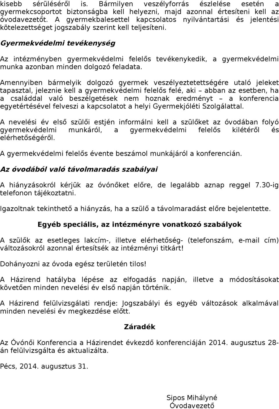 Gyermekvédelmi tevékenység Az intézményben gyermekvédelmi felelős tevékenykedik, a gyermekvédelmi munka azonban minden dolgozó feladata.