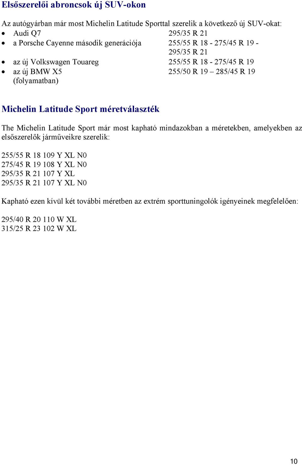 méretválaszték The Michelin Latitude Sport már most kapható mindazokban a méretekben, amelyekben az elsőszerelők járműveikre szerelik: 255/55 R 18 109 Y XL N0 275/45 R 19 108