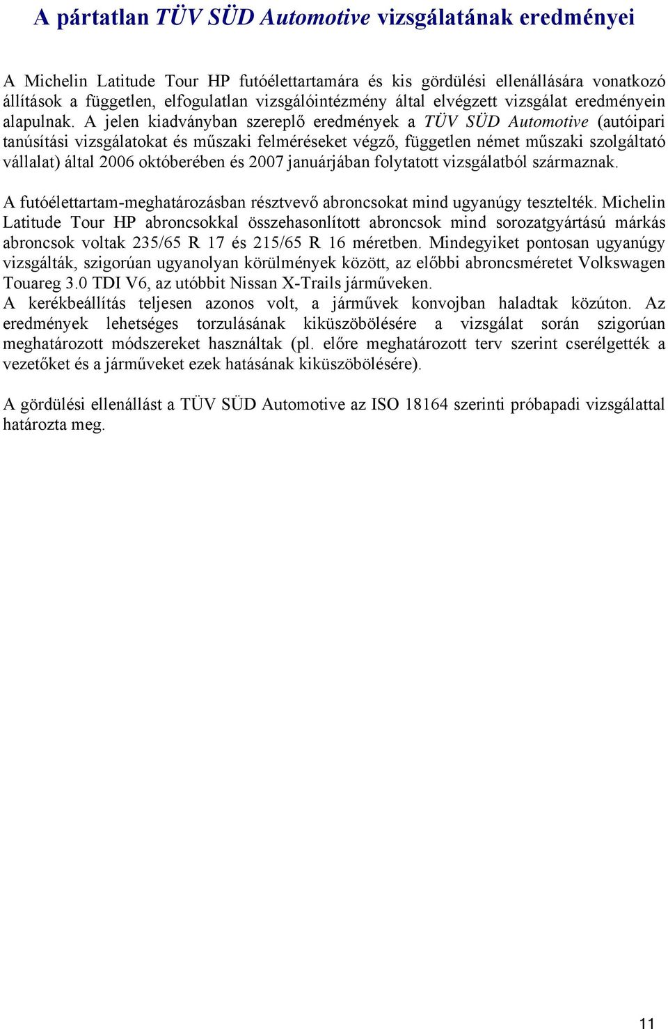 A jelen kiadványban szereplő eredmények a TÜV SÜD Automotive (autóipari tanúsítási vizsgálatokat és műszaki felméréseket végző, független német műszaki szolgáltató vállalat) által 2006 októberében és