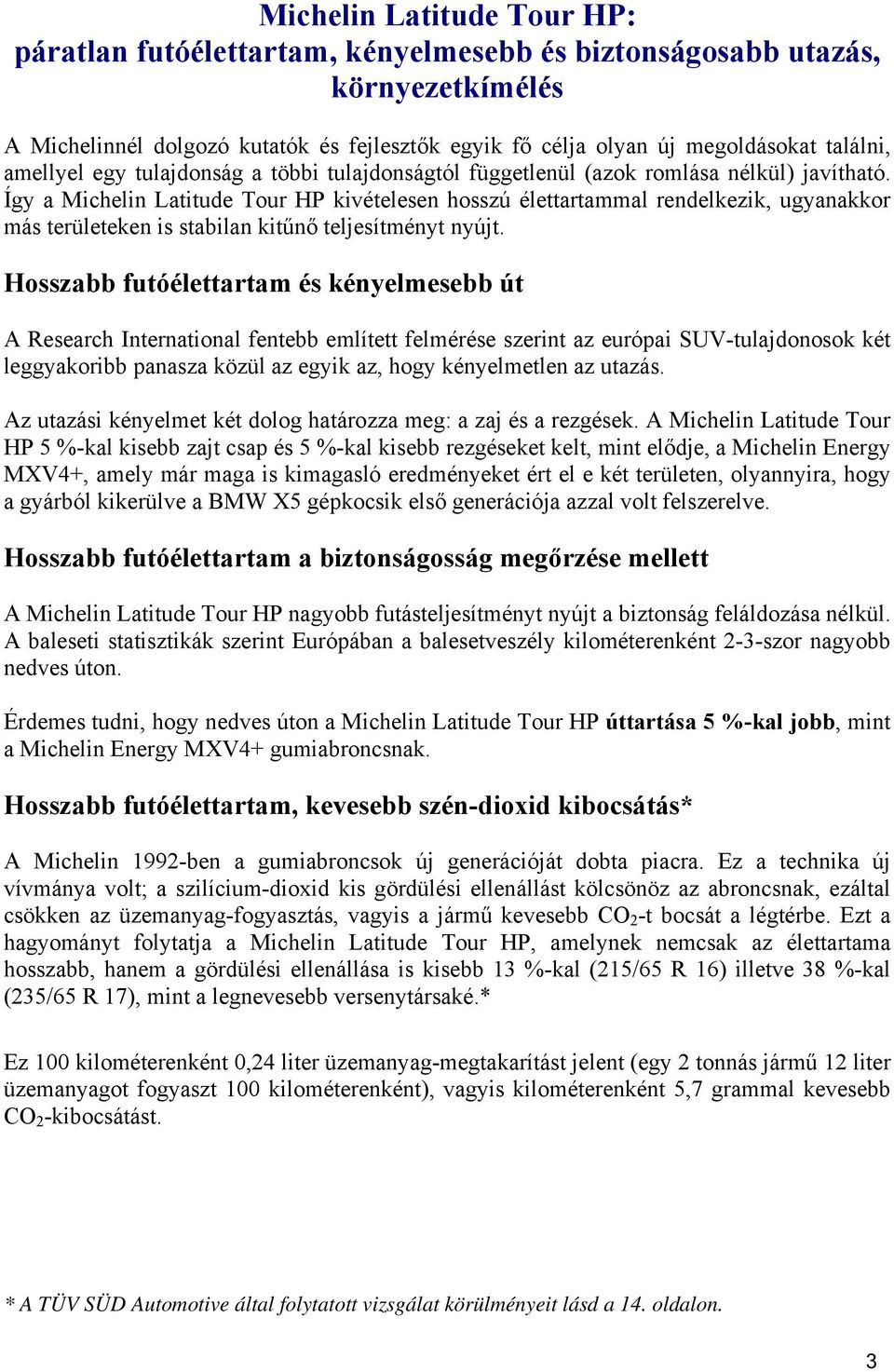 Így a Michelin Latitude Tour HP kivételesen hosszú élettartammal rendelkezik, ugyanakkor más területeken is stabilan kitűnő teljesítményt nyújt.