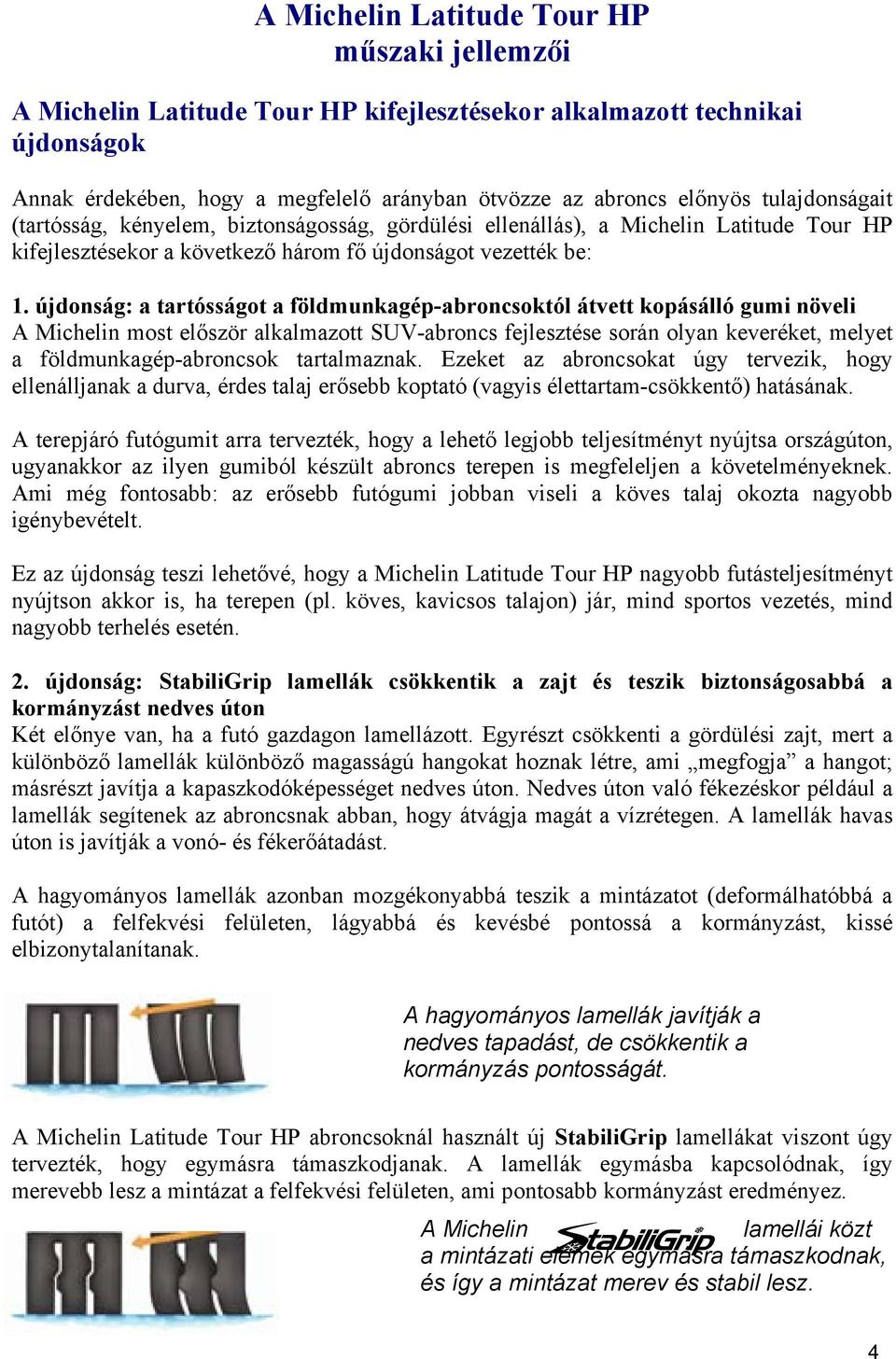 újdonság: a tartósságot a földmunkagép-abroncsoktól átvett kopásálló gumi növeli A Michelin most először alkalmazott SUV-abroncs fejlesztése során olyan keveréket, melyet a földmunkagép-abroncsok