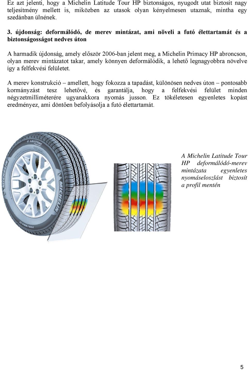 olyan merev mintázatot takar, amely könnyen deformálódik, a lehető legnagyobbra növelve így a felfekvési felületet.