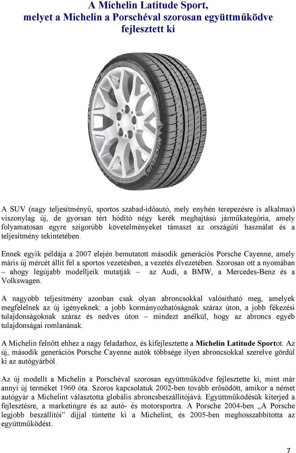 Ennek egyik példája a 2007 elején bemutatott második generációs Porsche Cayenne, amely máris új mércét állít fel a sportos vezetésben, a vezetés élvezetében.