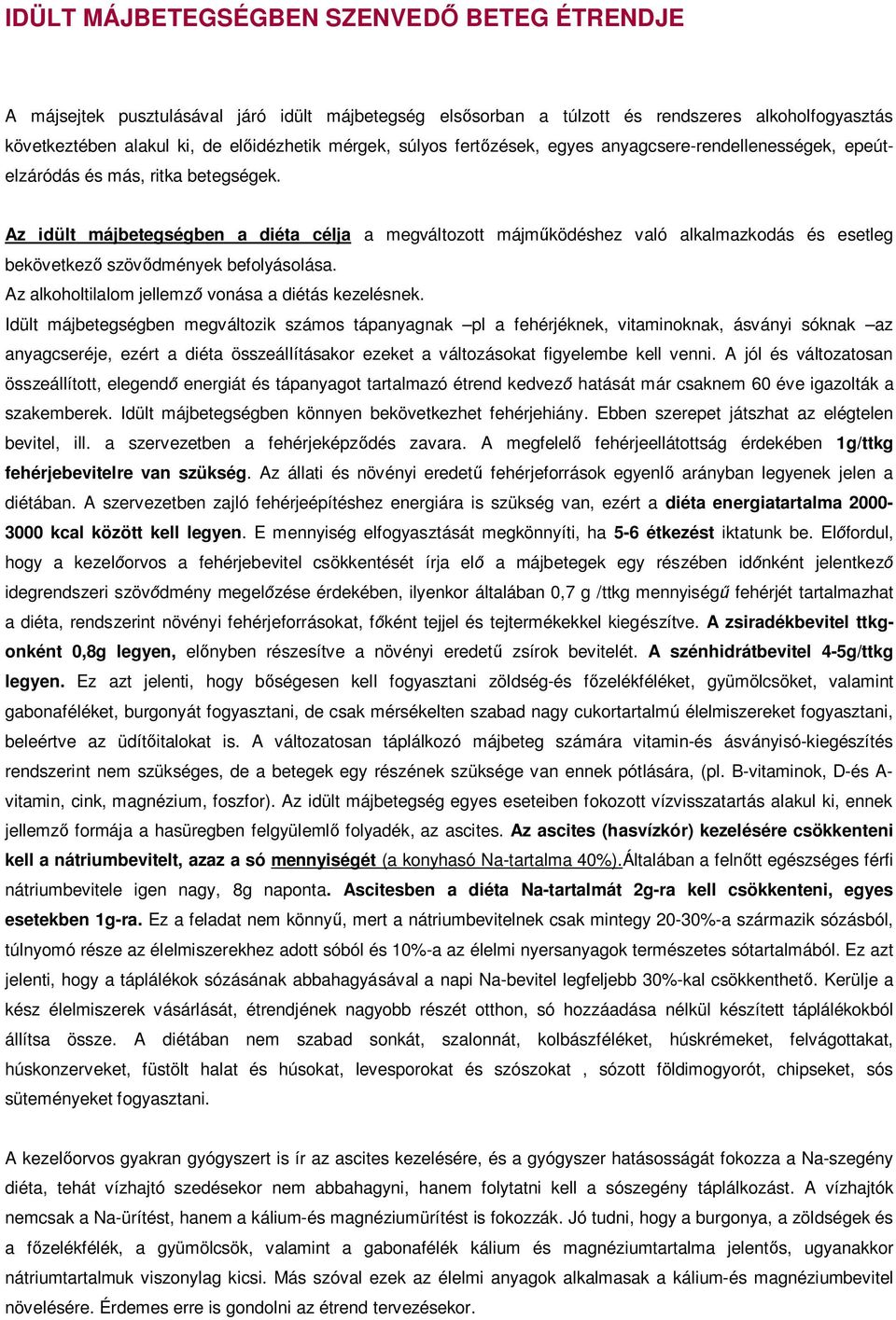 Az idült májbetegségben a diéta célja a megváltozott májm ködéshez való alkalmazkodás és esetleg bekövetkez szöv dmények befolyásolása. Az alkoholtilalom jellemz vonása a diétás kezelésnek.