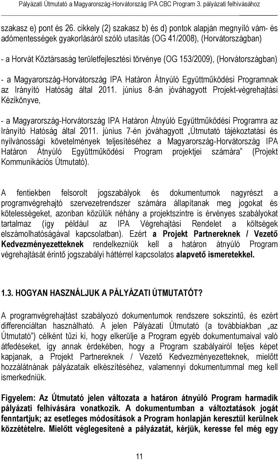 153/2009), (Horvátországban) - a Magyarország-Horvátország IPA Határon Átnyúló Együttműködési Programnak az Irányító Hatóság által 2011.