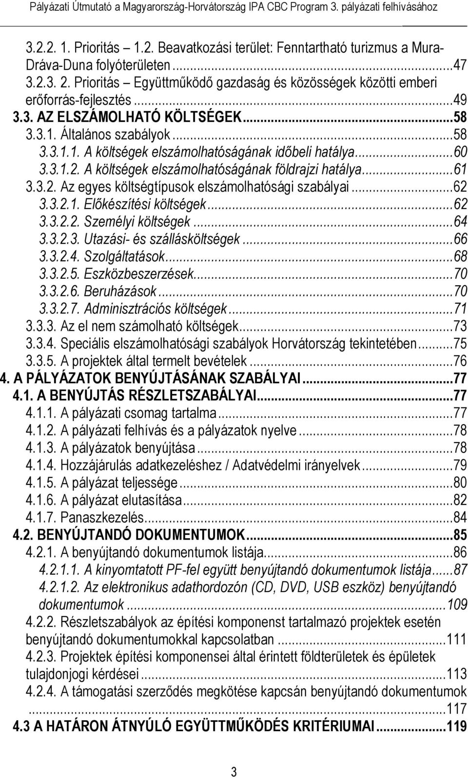 3.2. Az egyes költségtípusok elszámolhatósági szabályai...62 3.3.2.1. Előkészítési költségek...62 3.3.2.2. Személyi költségek...64 3.3.2.3. Utazási- és szállásköltségek...66 3.3.2.4. Szolgáltatások.