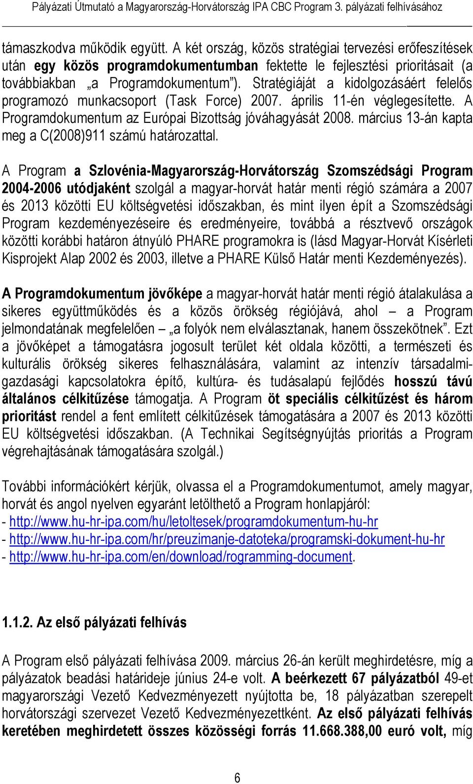 március 13-án kapta meg a C(2008)911 számú határozattal.