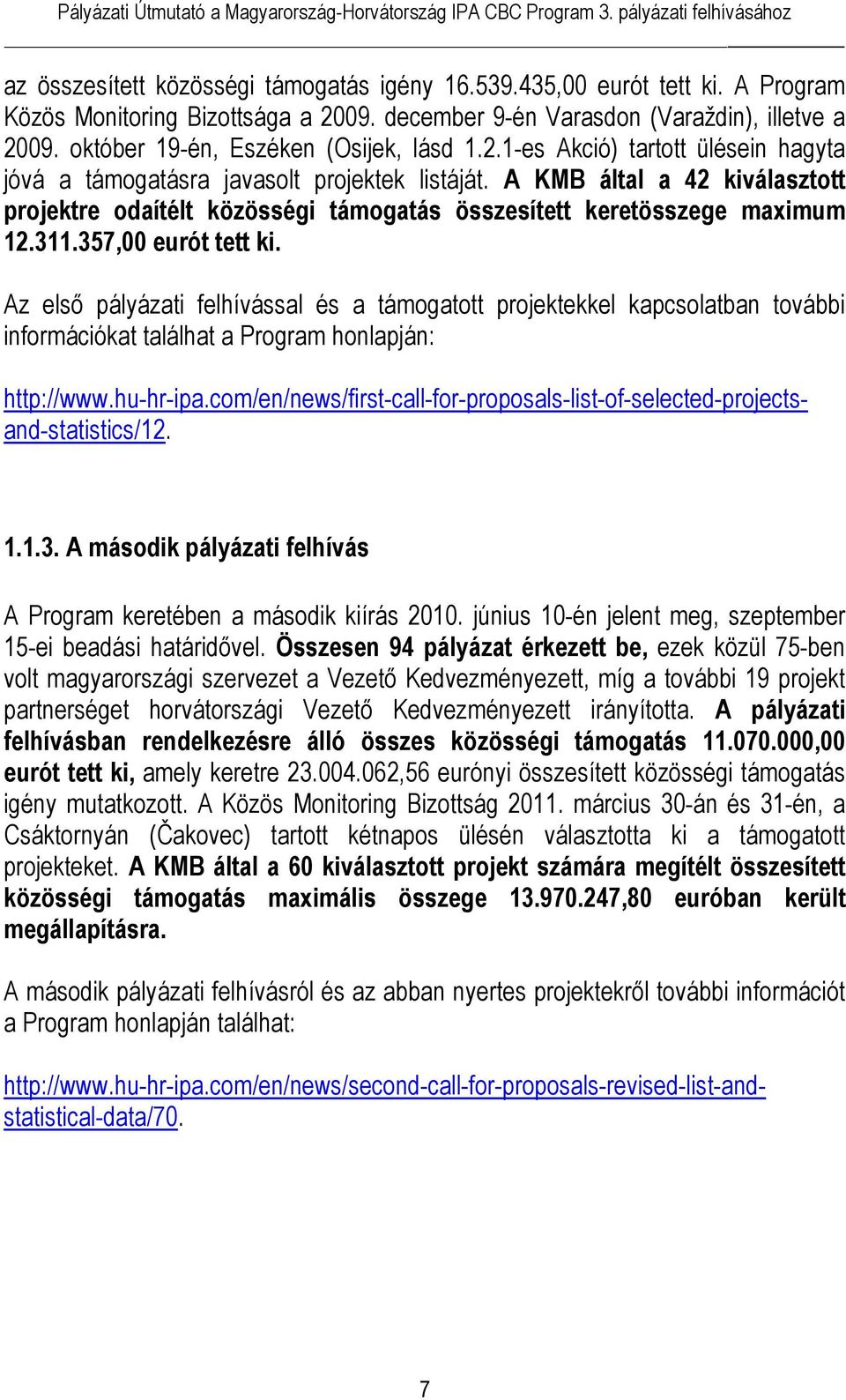 A KMB által a 42 kiválasztott projektre odaítélt közösségi támogatás összesített keretösszege maximum 12.311.357,00 eurót tett ki.