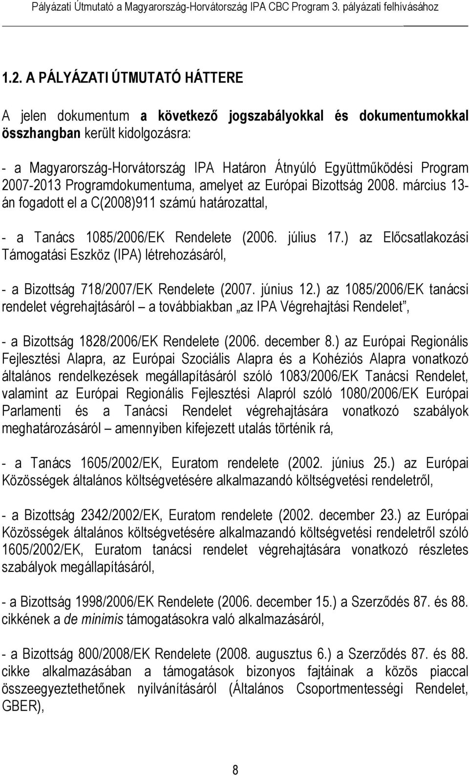 ) az Előcsatlakozási Támogatási Eszköz (IPA) létrehozásáról, - a Bizottság 718/2007/EK Rendelete (2007. június 12.