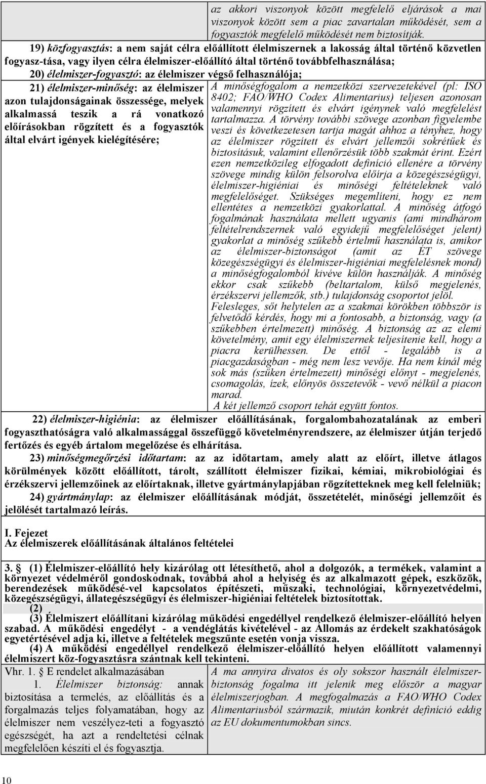 élelmiszer-fogyasztó: az élelmiszer végső felhasználója; 21) élelmiszer-minőség: az élelmiszer A minőségfogalom a nemzetközi szervezetekével (pl: ISO azon tulajdonságainak összessége, melyek 8402;