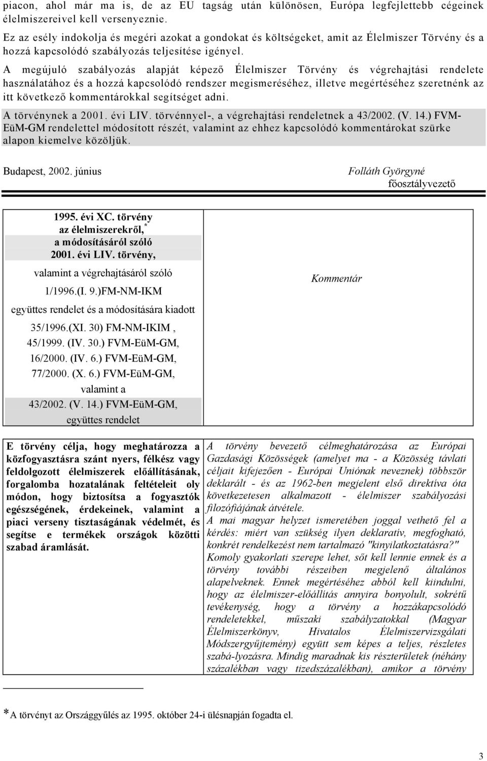 A megújuló szabályozás alapját képező Élelmiszer Törvény és végrehajtási rendelete használatához és a hozzá kapcsolódó rendszer megismeréséhez, illetve megértéséhez szeretnénk az itt következő