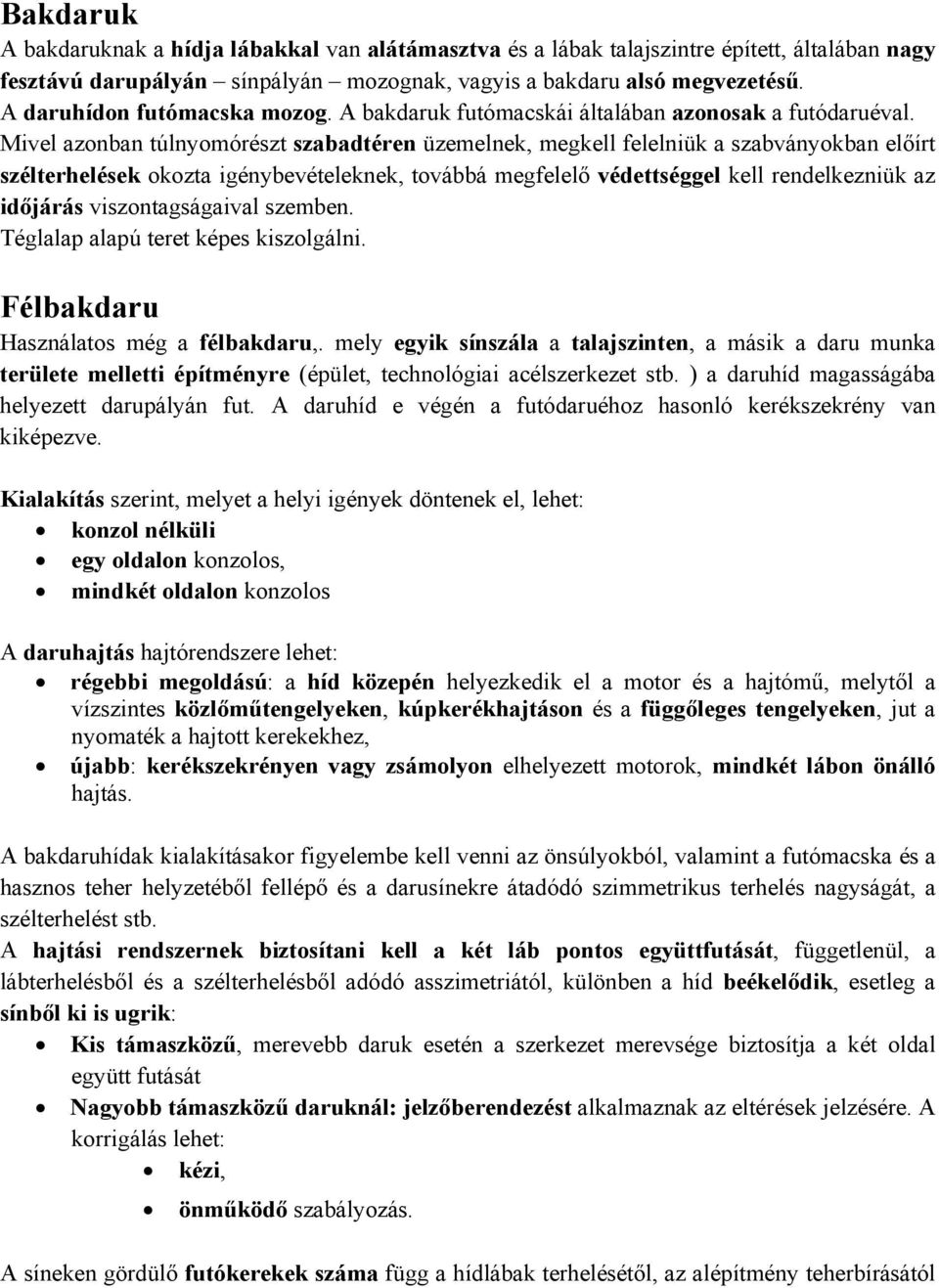 Mivel azonban túlnyomórészt szabadtéren üzemelnek, megkell felelniük a szabványokban előírt szélterhelések okozta igénybevételeknek, továbbá megfelelő védettséggel kell rendelkezniük az időjárás