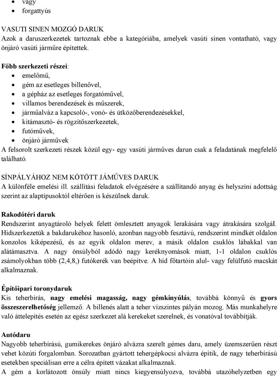 kitámasztó- és rögzítőszerkezetek, futóművek, önjáró járművek A felsorolt szerkezeti részek közül egy- egy vasúti járműves darun csak a feladatának megfelelő található.