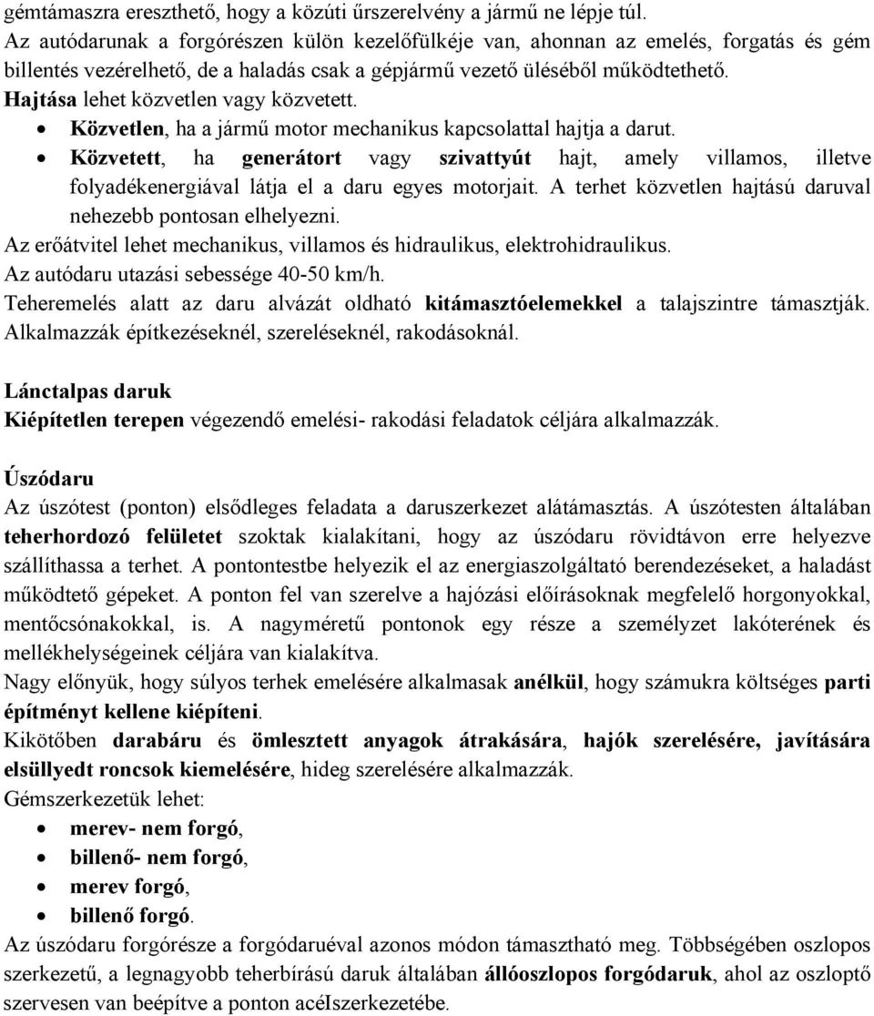 Hajtása lehet közvetlen vagy közvetett. Közvetlen, ha a jármű motor mechanikus kapcsolattal hajtja a darut.