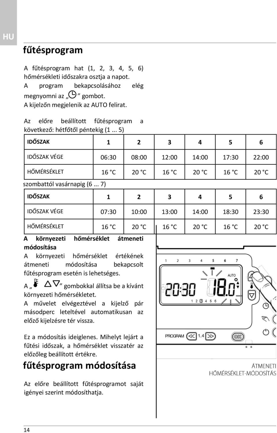 .. 5) IDŐSZAK 1 2 3 4 5 6 IDŐSZAK VÉGE 06:30 08:00 12:00 14:00 17:30 22:00 HŐMÉRSÉKLET 16 C 20 C 16 C 20 C 16 C 20 C szombattól vasárnapig (6.