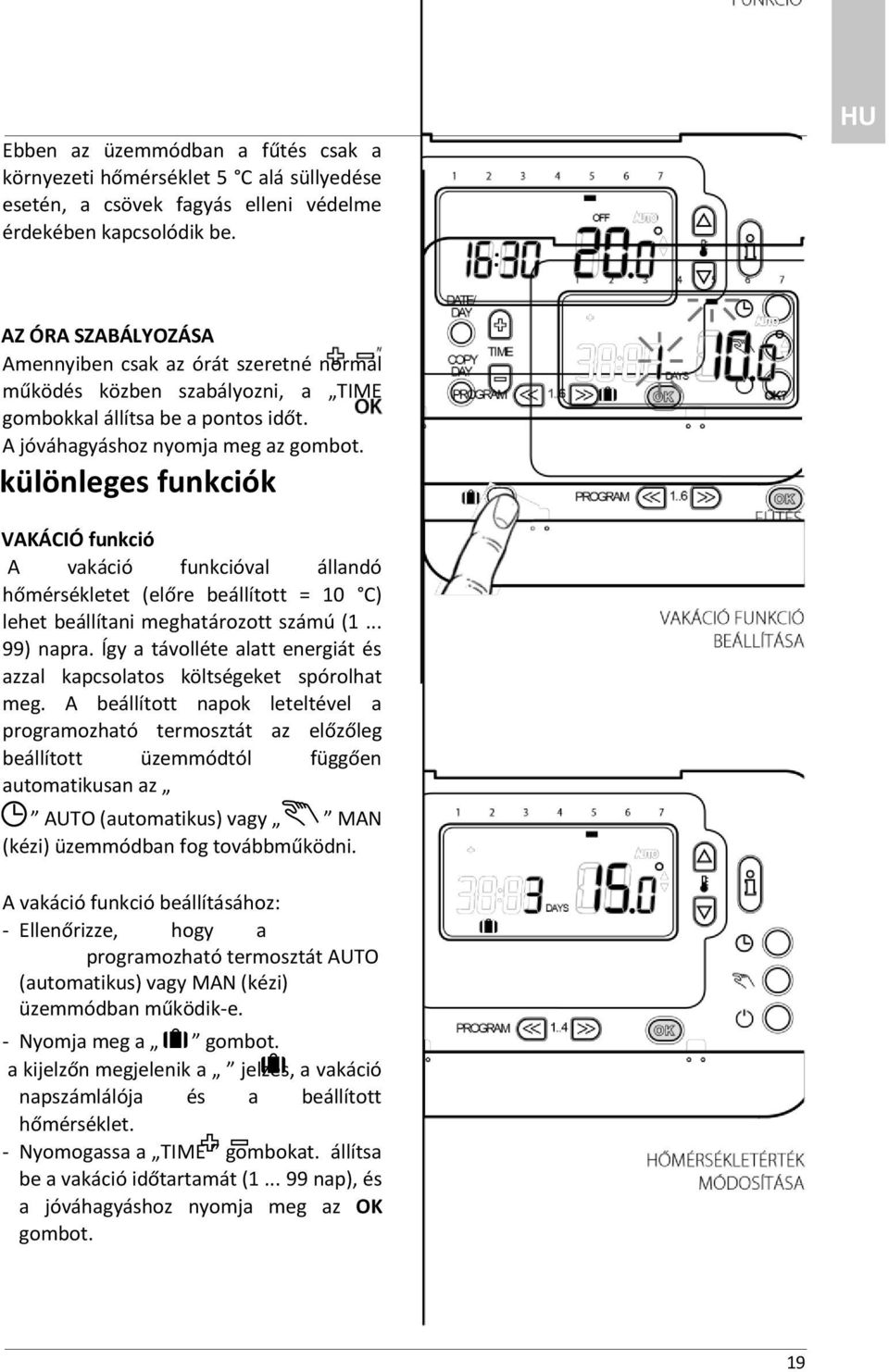 különleges funkciók VAKÁCIÓ funkció A vakáció funkcióval állandó hőmérsékletet (előre beállított = 10 C) lehet beállítani meghatározott számú (1... 99) napra.