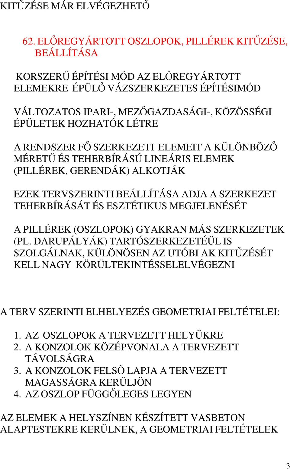 LÉTRE A RENDSZER Fİ SZERKEZETI ELEMEIT A KÜLÖNBÖZİ MÉRETŐ ÉS TEHERBÍRÁSÚ LINEÁRIS ELEMEK (PILLÉREK, GERENDÁK) ALKOTJÁK EZEK TERVSZERINTI BEÁLLÍTÁSA ADJA A SZERKEZET TEHERBÍRÁSÁT ÉS ESZTÉTIKUS