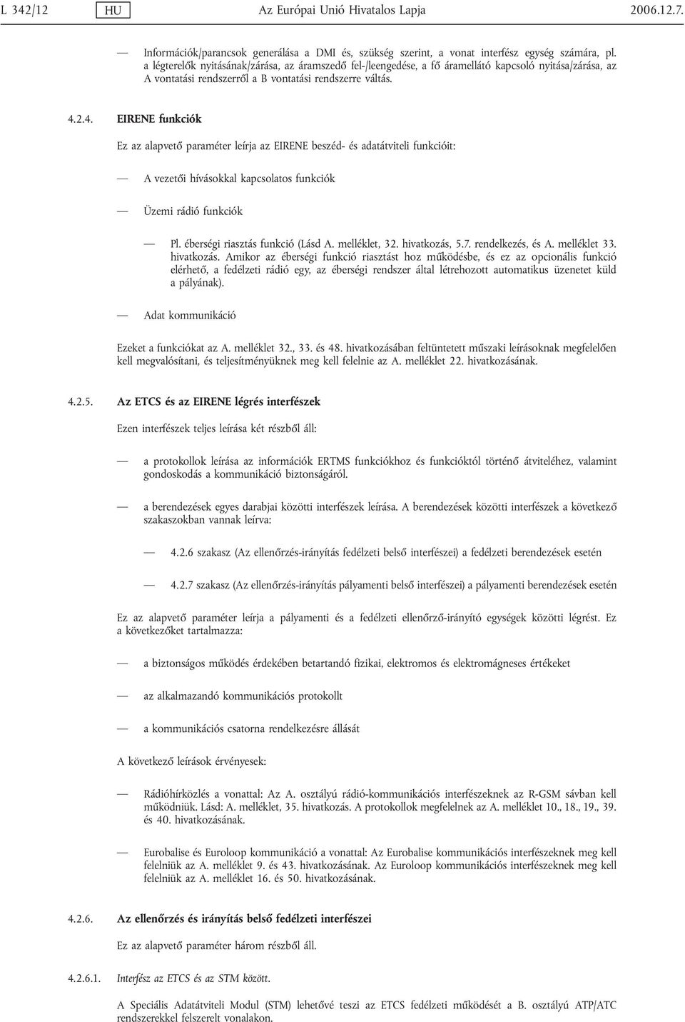 2.4. EIRENE funkciók Ez az alapvető paraméter leírja az EIRENE beszéd- és adatátviteli funkcióit: A vezetői hívásokkal kapcsolatos funkciók Üzemi rádió funkciók Pl. éberségi riasztás funkció (Lásd A.