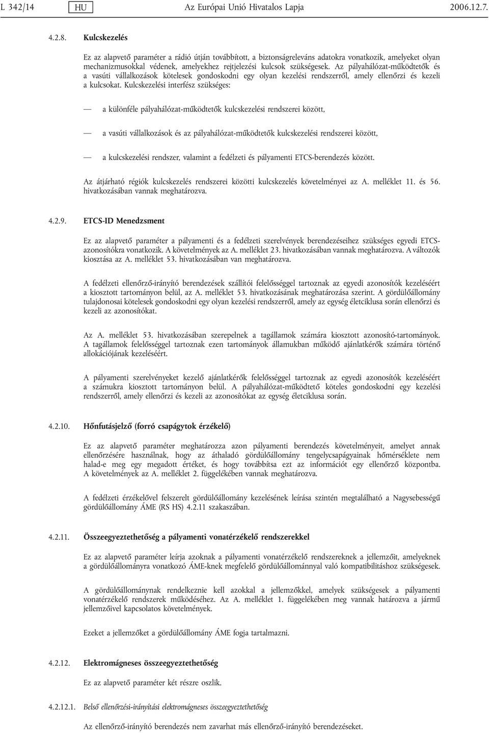 Az pályahálózat-működtetők és a vasúti vállalkozások kötelesek gondoskodni egy olyan kezelési rendszerről, amely ellenőrzi és kezeli a kulcsokat.