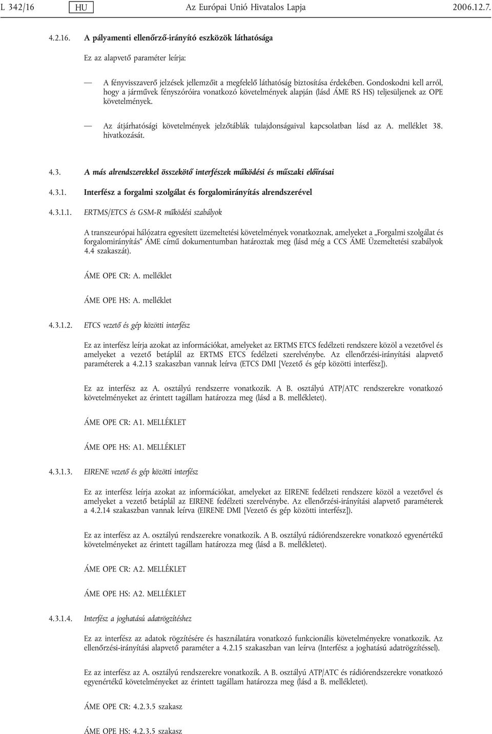 Az átjárhatósági követelmények jelzőtáblák tulajdonságaival kapcsolatban lásd az A. melléklet 38. hivatkozását. 4.3. A más alrendszerekkel összekötő interfészek működési és műszaki előírásai 4.3.1.