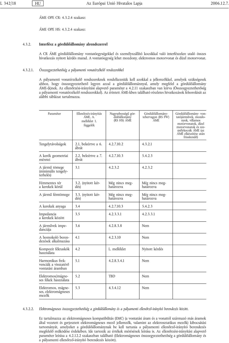 Összeegyeztethetőség a pályamenti vonatérzékelő rendszerekkel A pályamenti vonatérzékelő rendszereknek rendelkezniük kell azokkal a jellemzőkkel, amelyek szükségesek ahhoz, hogy összeegyeztethető