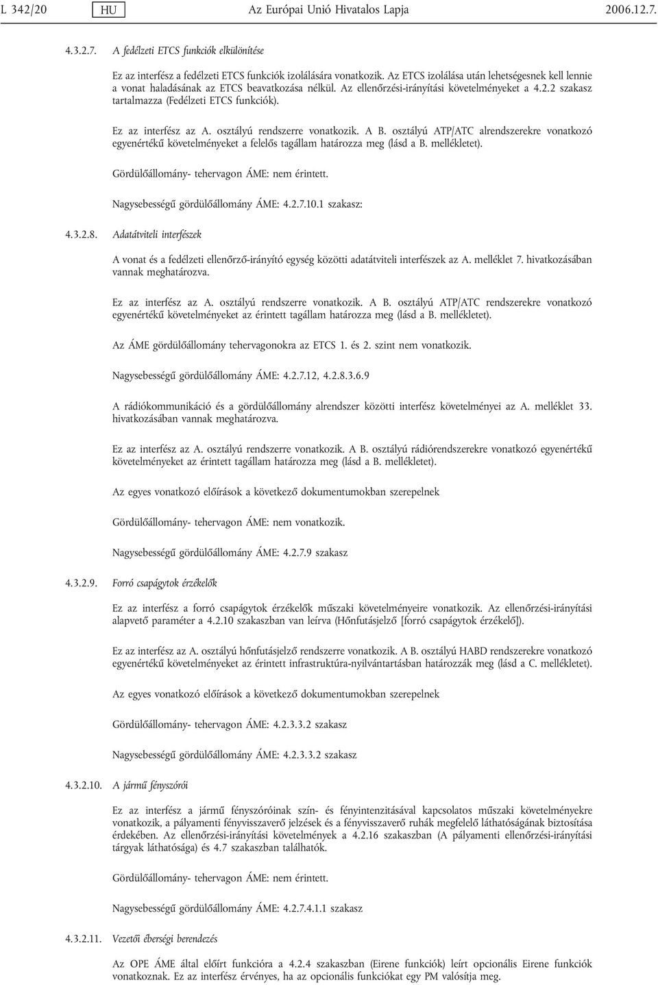 Ez az interfész az A. osztályú rendszerre vonatkozik. A B. osztályú ATP/ATC alrendszerekre vonatkozó egyenértékű követelményeket a felelős tagállam határozza meg (lásd a B. mellékletet).