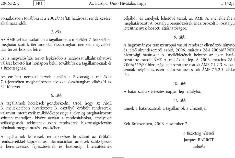 Ezt a megvalósítási tervet legkésőbb a határozat alkalmazhatóvá válását követő hat hónapon belül továbbítják a tagállamoknak és a Bizottságnak.