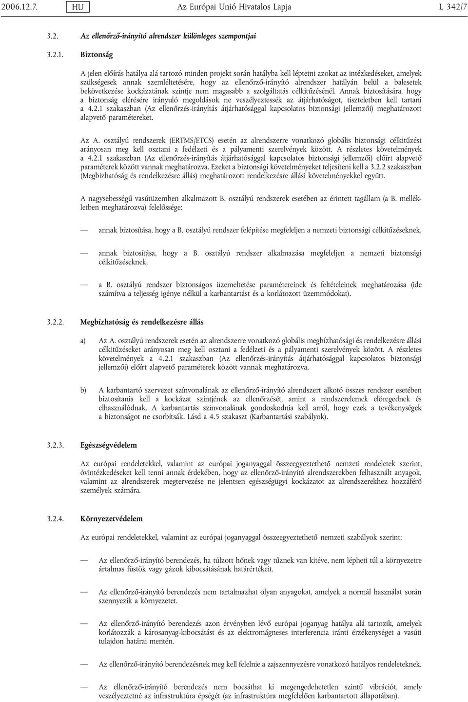 Biztonság A jelen előírás hatálya alá tartozó minden projekt során hatályba kell léptetni azokat az intézkedéseket, amelyek szükségesek annak szemléltetésére, hogy az ellenőrző-irányító alrendszer