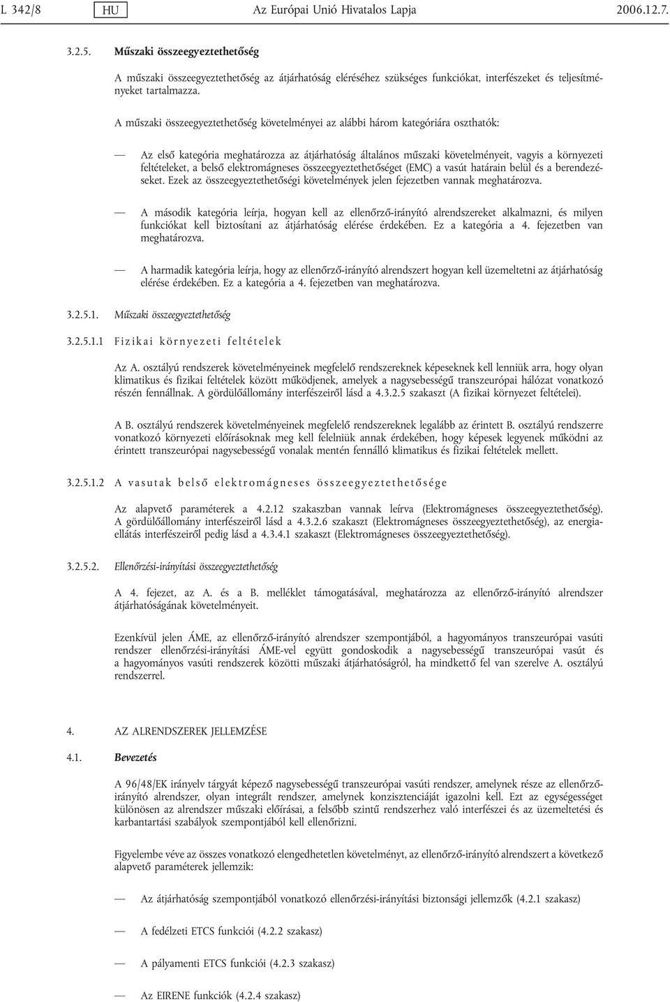 A műszaki összeegyeztethetőség követelményei az alábbi három kategóriára oszthatók: Az első kategória meghatározza az átjárhatóság általános műszaki követelményeit, vagyis a környezeti feltételeket,