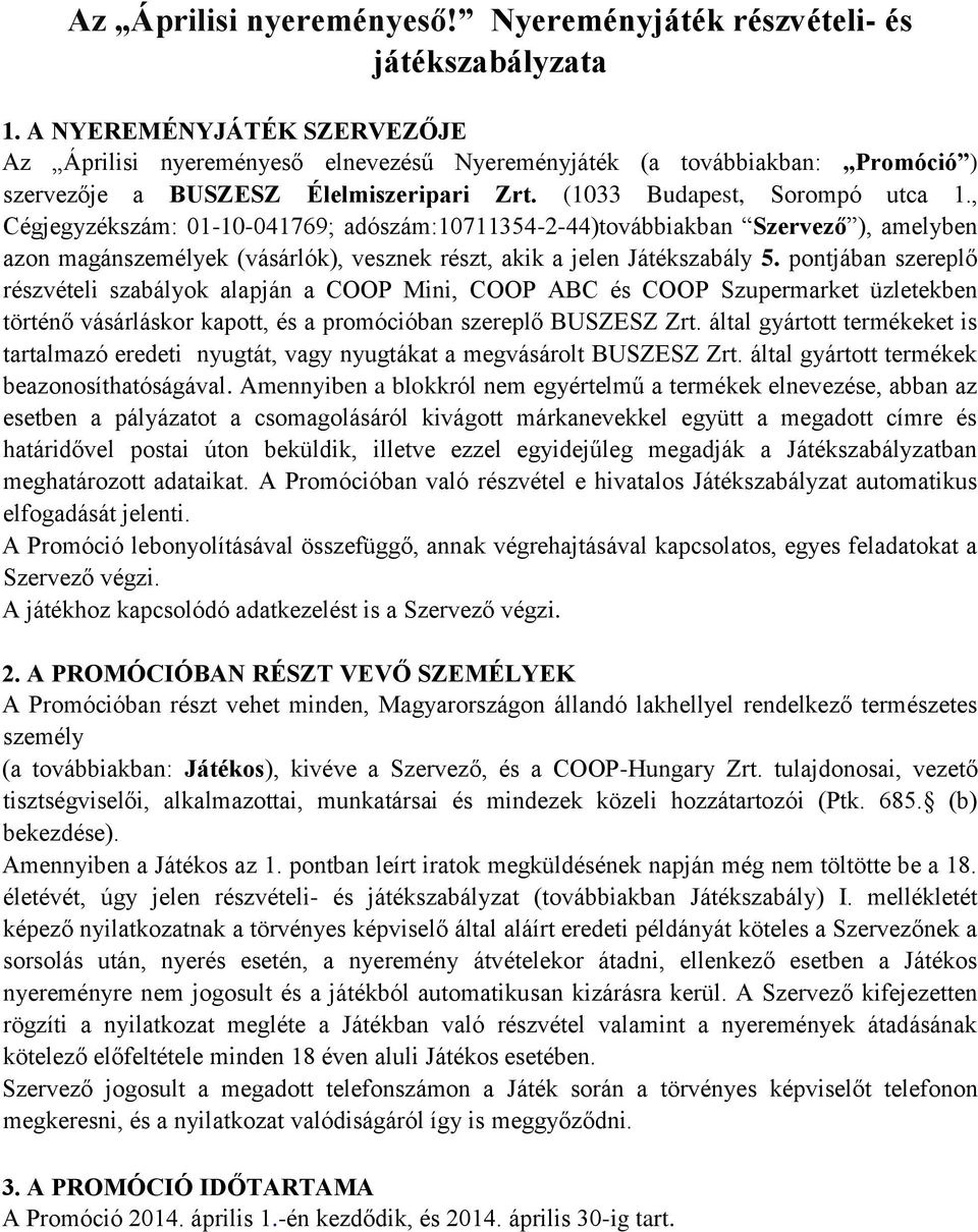 , Cégjegyzékszám: 01-10-041769; adószám:10711354-2-44)továbbiakban Szervező ), amelyben azon magánszemélyek (vásárlók), vesznek részt, akik a jelen Játékszabály 5.