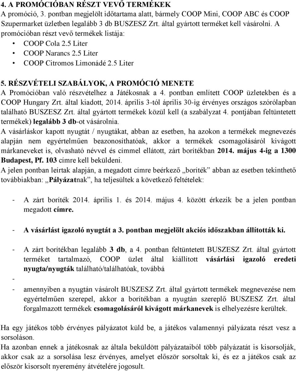 RÉSZVÉTELI SZABÁLYOK, A PROMÓCIÓ MENETE A Promócióban való részvételhez a Játékosnak a 4. pontban említett COOP üzletekben és a COOP Hungary Zrt. által kiadott, 2014.