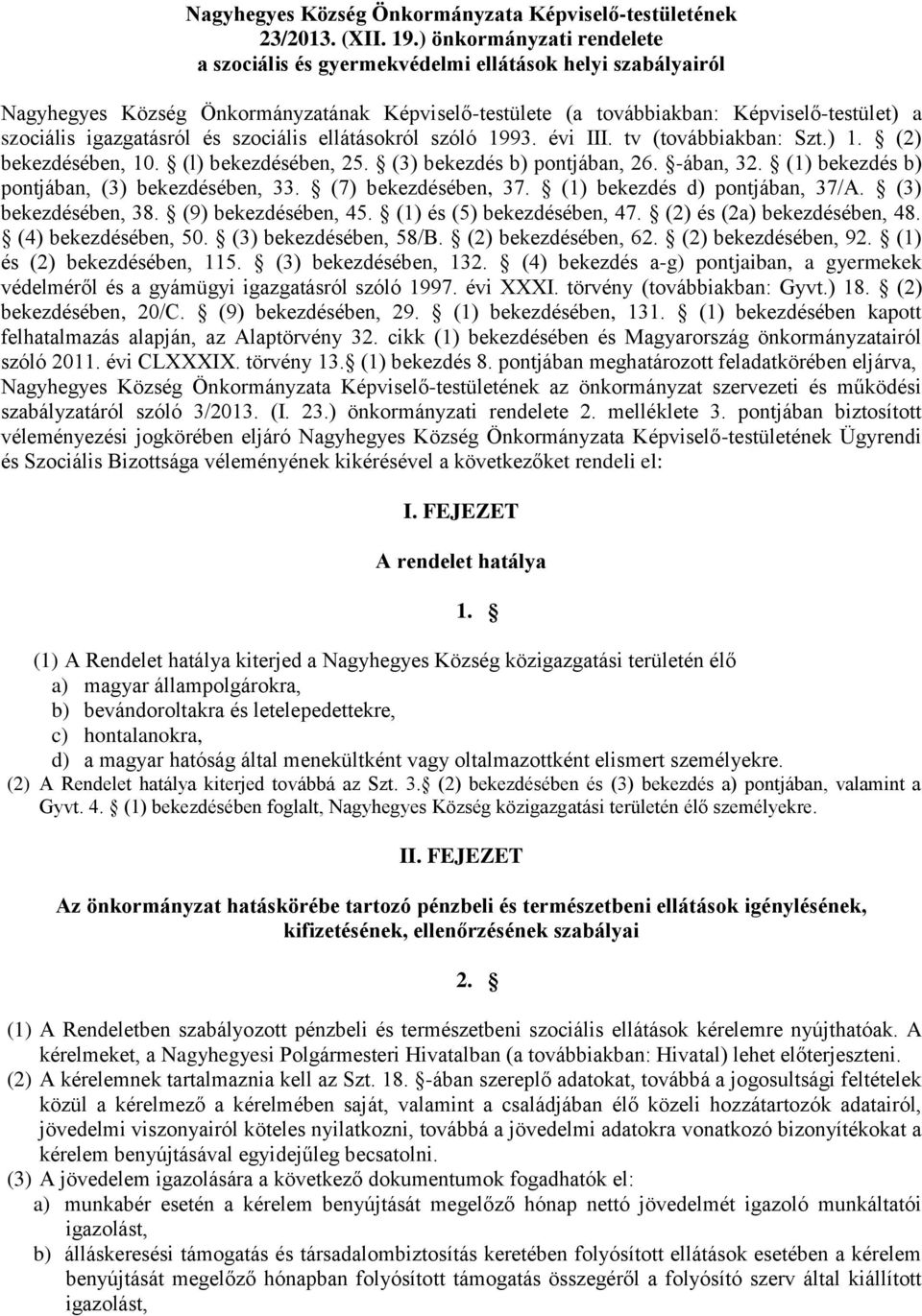 igazgatásról és szociális ellátásokról szóló 1993. évi III. tv (továbbiakban: Szt.) 1. (2) bekezdésében, 10. (l) bekezdésében, 25. (3) bekezdés b) pontjában, 26. -ában, 32.