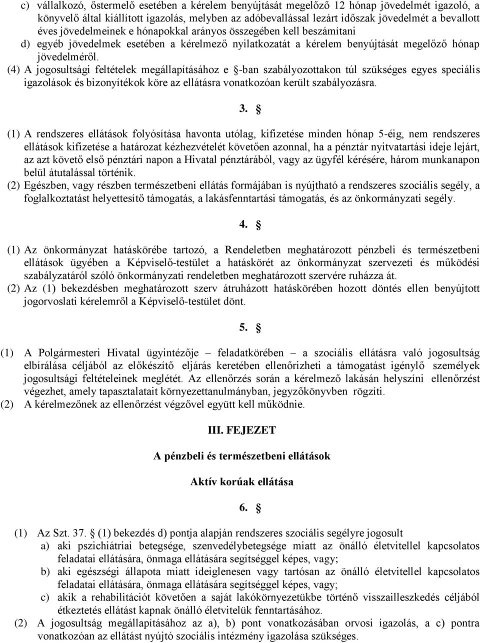 (4) A jogosultsági feltételek megállapításához e -ban szabályozottakon túl szükséges egyes speciális igazolások és bizonyítékok köre az ellátásra vonatkozóan került szabályozásra. 3.