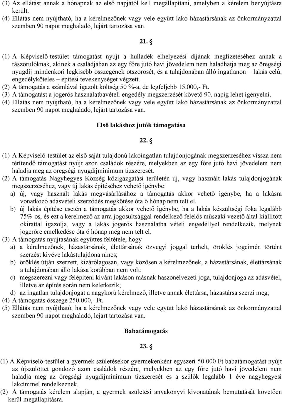 (1) A Képviselő-testület támogatást nyújt a hulladék elhelyezési díjának megfizetéséhez annak a rászorulóknak, akinek a családjában az egy főre jutó havi jövedelem nem haladhatja meg az öregségi