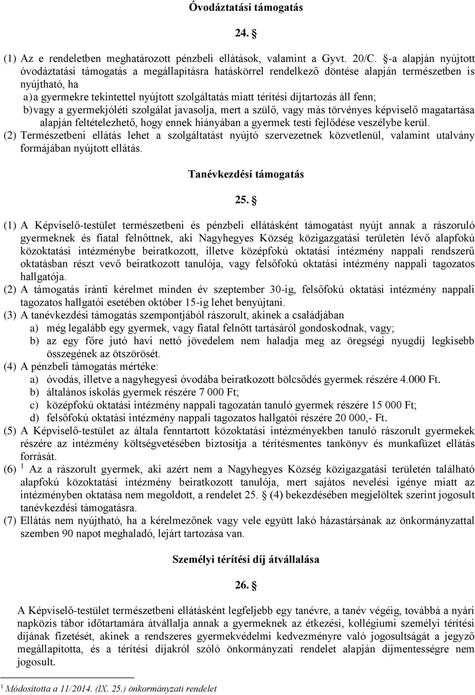 díjtartozás áll fenn; b) vagy a gyermekjóléti szolgálat javasolja, mert a szülő, vagy más törvényes képviselő magatartása alapján feltételezhető, hogy ennek hiányában a gyermek testi fejlődése