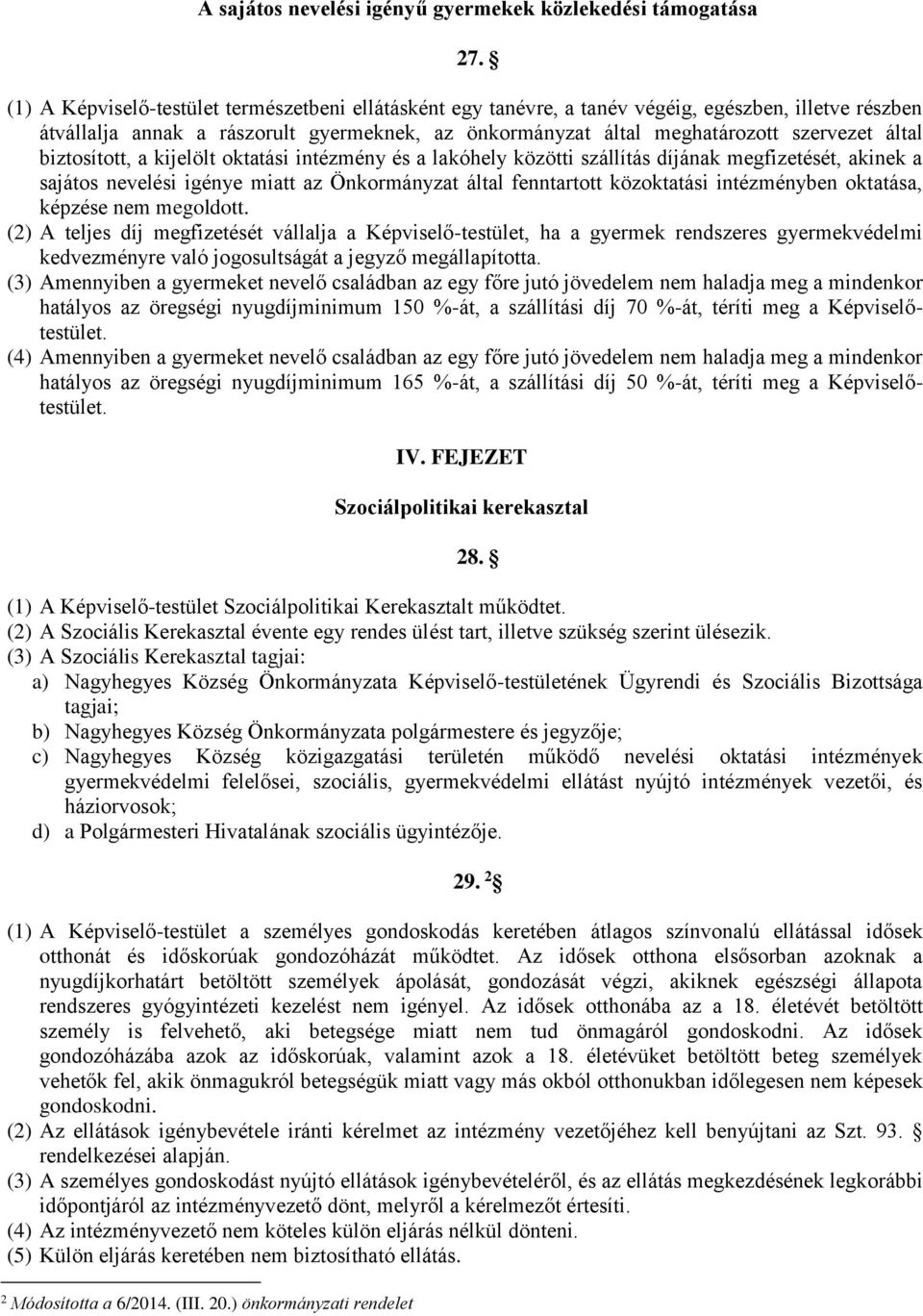 biztosított, a kijelölt oktatási intézmény és a lakóhely közötti szállítás díjának megfizetését, akinek a sajátos nevelési igénye miatt az Önkormányzat által fenntartott közoktatási intézményben