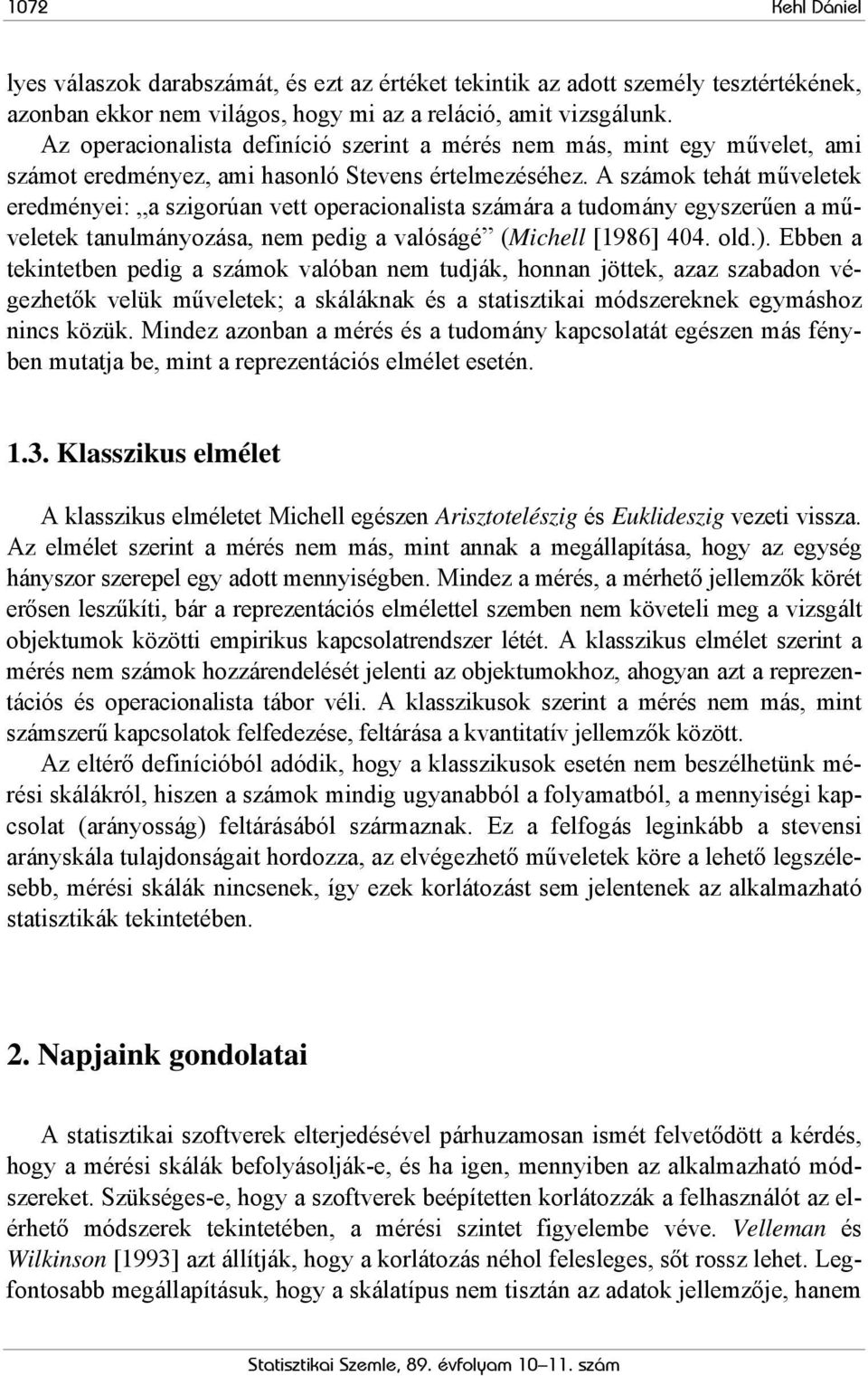 A számok tehát műveletek eredményei: a szigorúan vett operacionalista számára a tudomány egyszerűen a műveletek tanulmányozása, nem pedig a valóságé (Michell [1986] 404. old.).