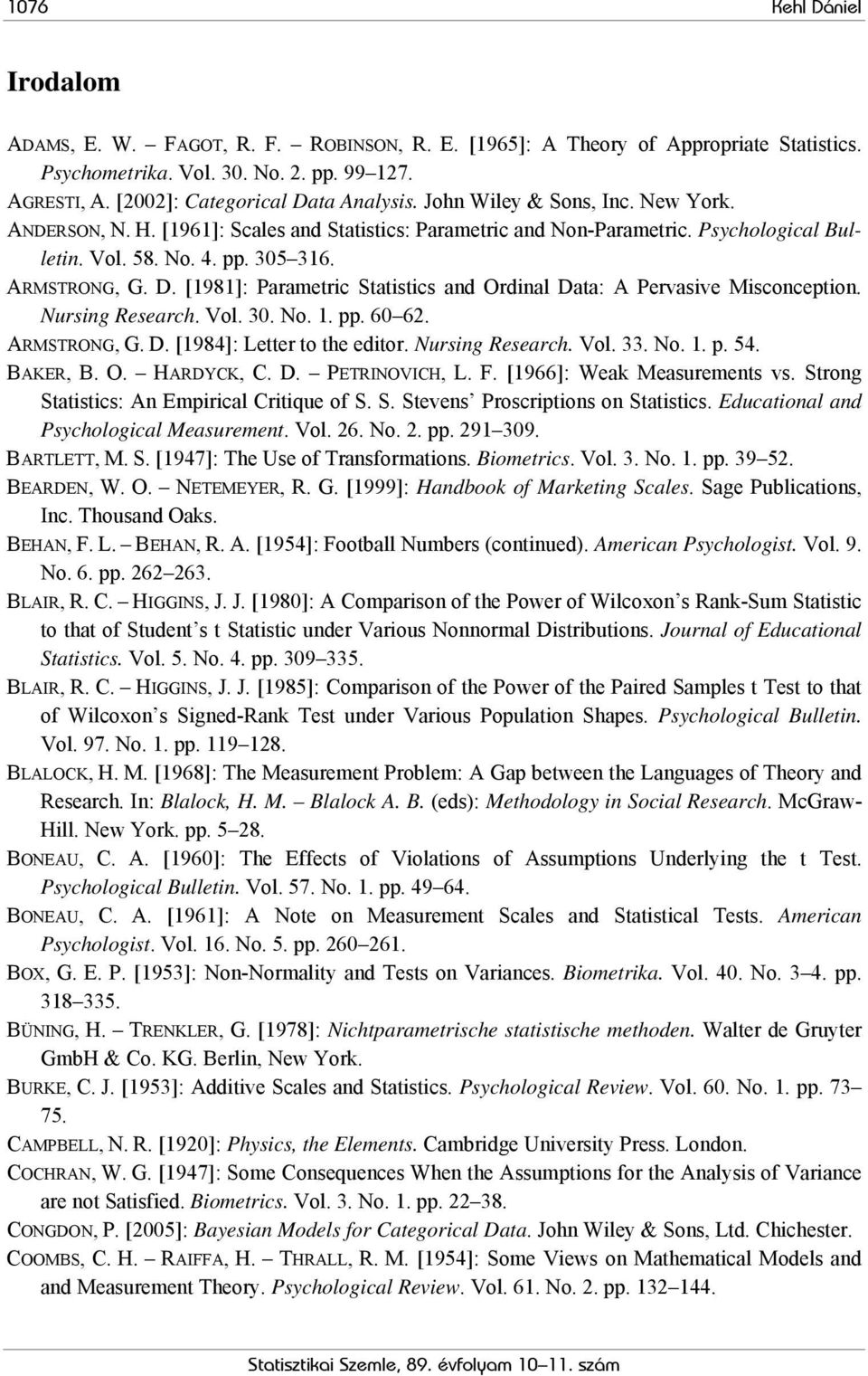 ARMSTRONG, G. D. [1981]: Parametric Statistics and Ordinal Data: A Pervasive Misconception. Nursing Research. Vol. 30. No. 1. pp. 60 62. ARMSTRONG, G. D. [1984]: Letter to the editor.