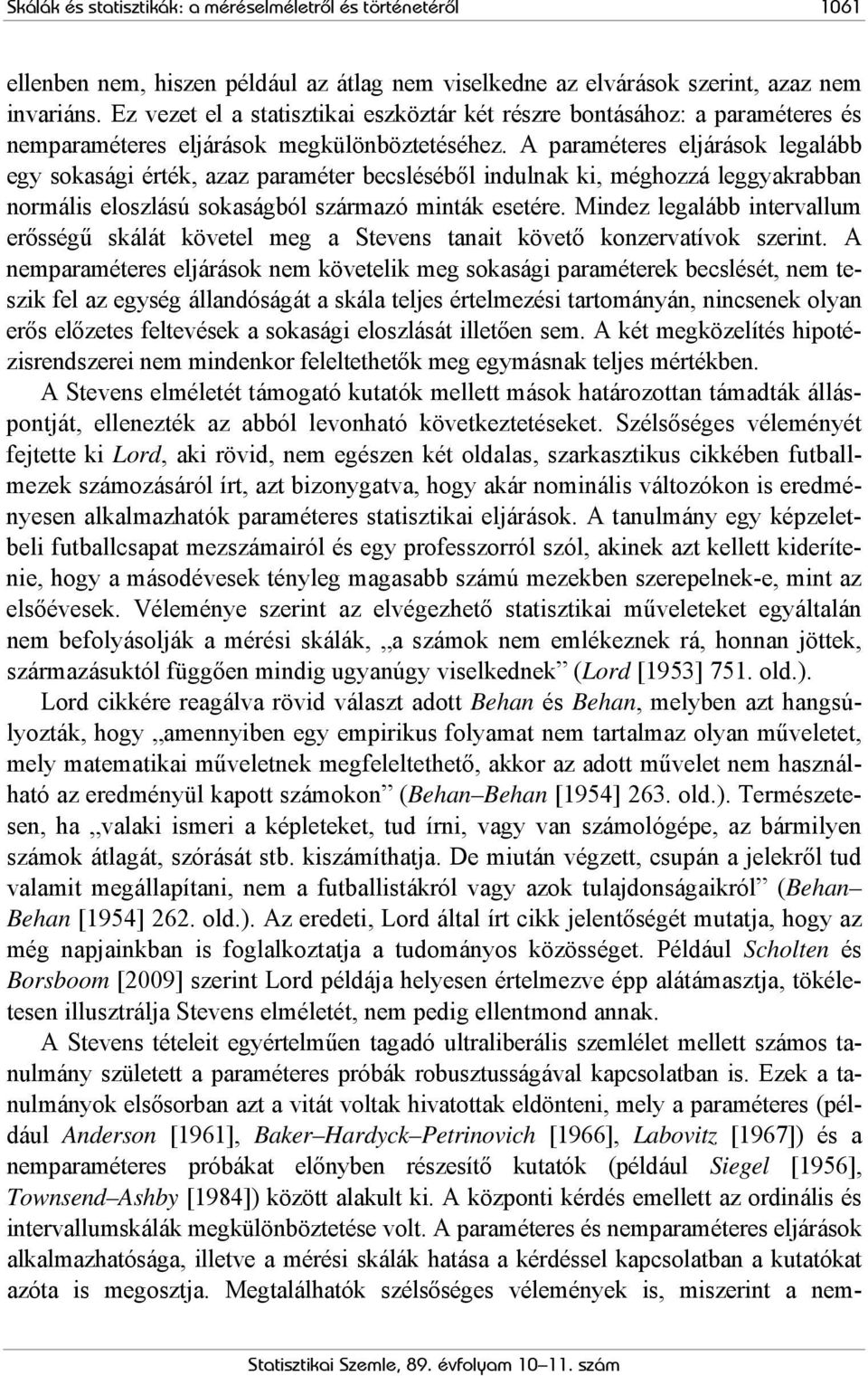 A paraméteres eljárások legalább egy sokasági érték, azaz paraméter becsléséből indulnak ki, méghozzá leggyakrabban normális eloszlású sokaságból származó minták esetére.