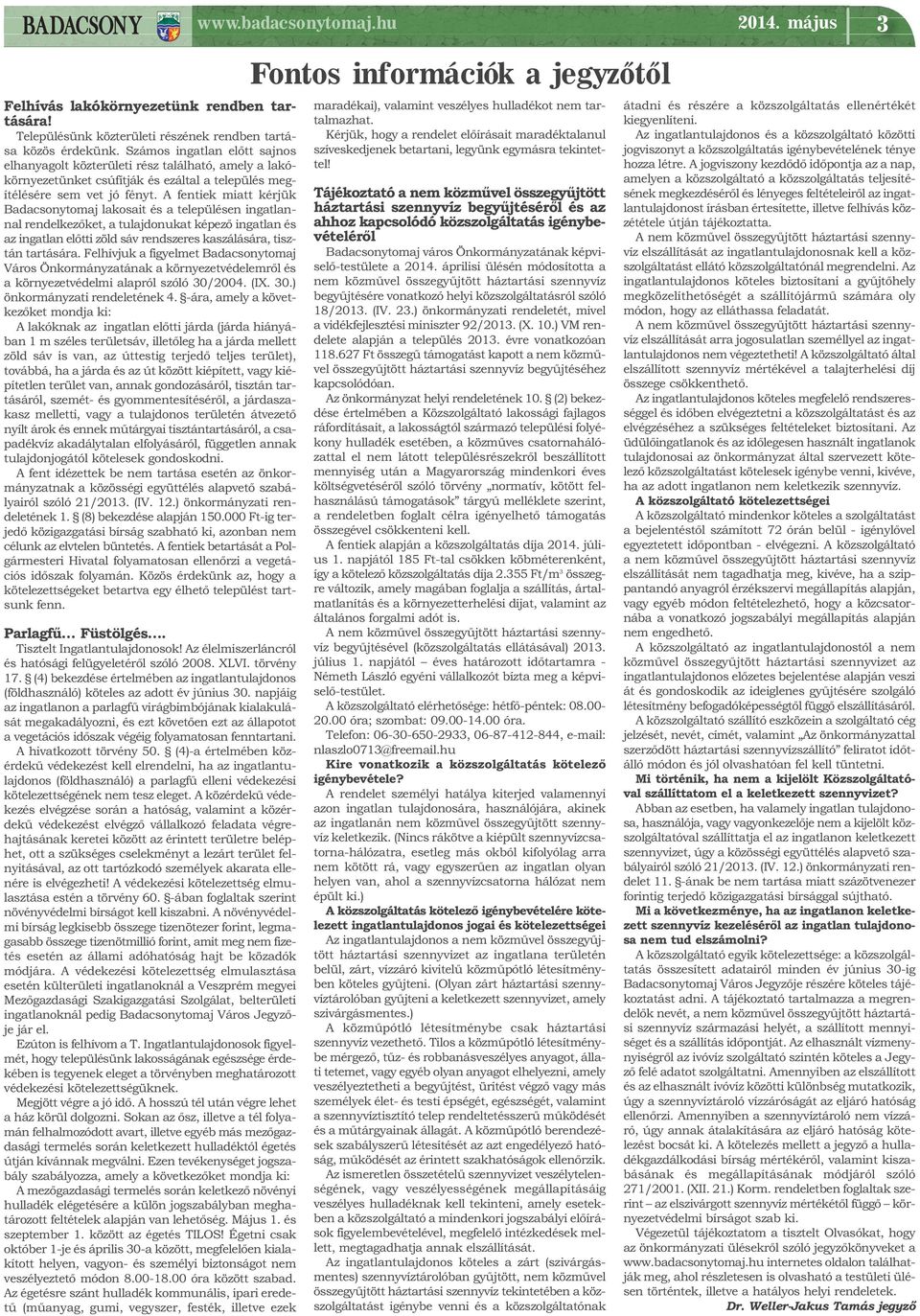 A fentiek miatt kérjük Badacsonytomaj lakosait és a településen ingatlannal rendelkezőket, a tulajdonukat képező ingatlan és az ingatlan előtti zöld sáv rendszeres kaszálására, tisztán tartására.