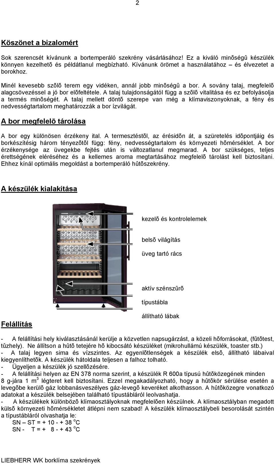 A talaj tulajdonságától függ a szõlõ vitalitása és ez befolyásolja a termés minõségét.