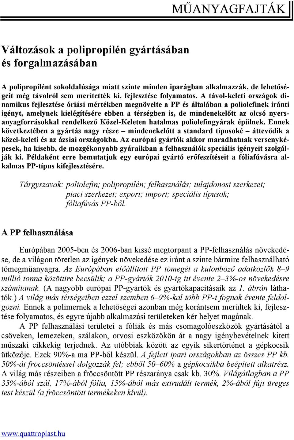 A távol-keleti országok dinamikus fejlesztése óriási mértékben megnövelte a PP és általában a poliolefinek iránti igényt, amelynek kielégítésére ebben a térségben is, de mindenekelőtt az olcsó