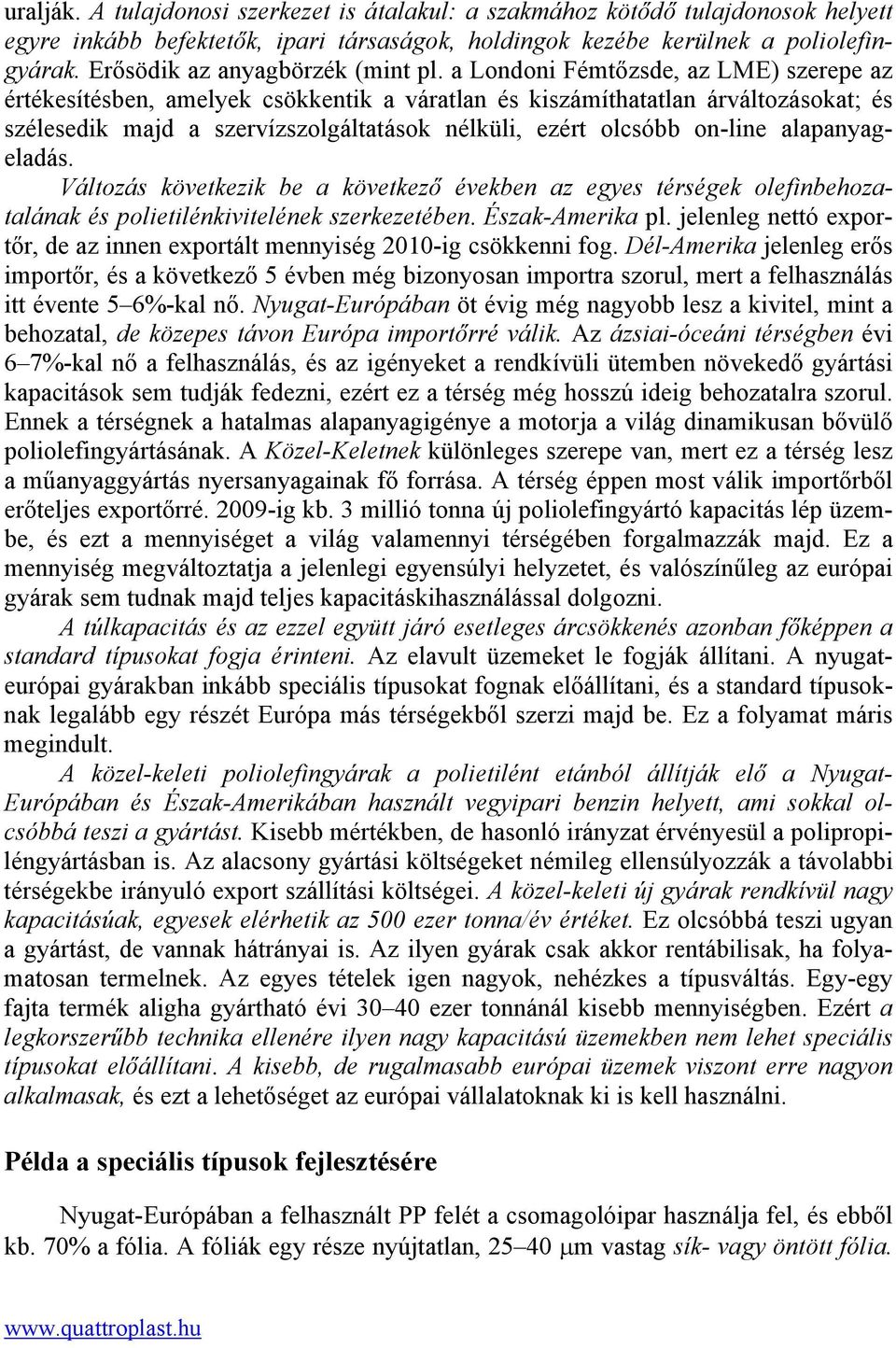 a Londoni Fémtőzsde, az LME) szerepe az értékesítésben, amelyek csökkentik a váratlan és kiszámíthatatlan árváltozásokat; és szélesedik majd a szervízszolgáltatások nélküli, ezért olcsóbb on-line