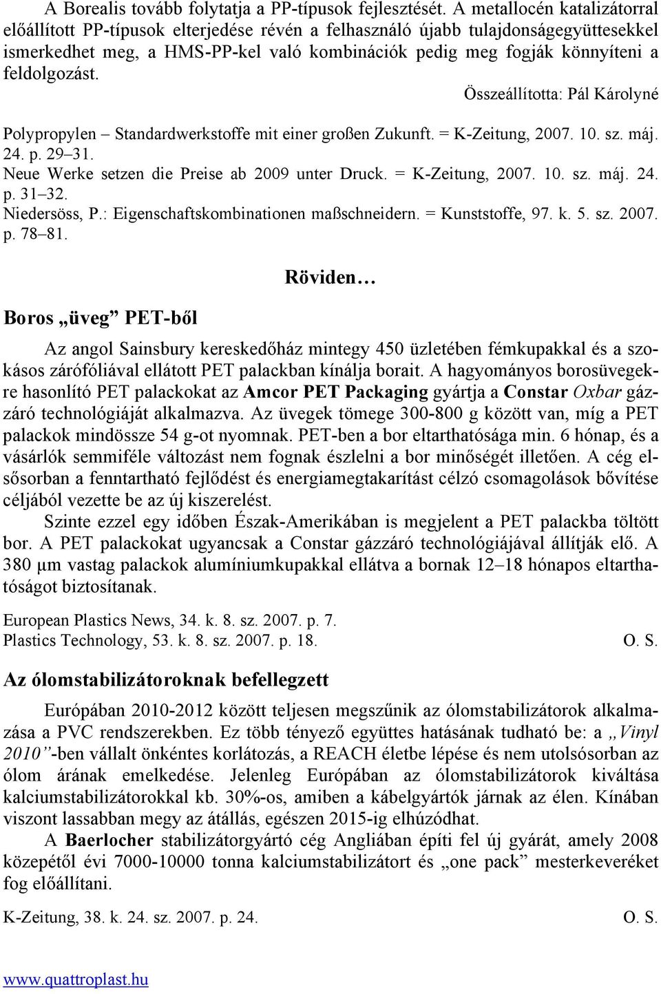 feldolgozást. Összeállította: Pál Károlyné Polypropylen Standardwerkstoffe mit einer großen Zukunft. = K-Zeitung, 27. 1. sz. máj. 24. p. 29 31. Neue Werke setzen die Preise ab 29 unter Druck.