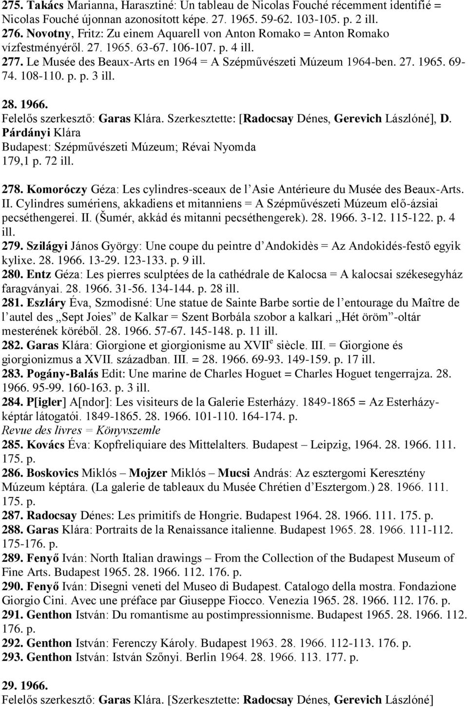 108-110. p. p. 3 ill. 28. 1966. Felelős szerkesztő: Garas Klára. Szerkesztette: [Radocsay Dénes, Gerevich Lászlóné], D. Párdányi Klára Budapest: Szépművészeti Múzeum; Révai Nyomda 179,1 p. 72 ill.